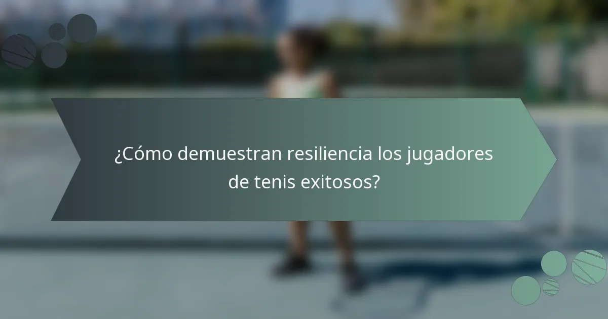 ¿Cómo demuestran resiliencia los jugadores de tenis exitosos?