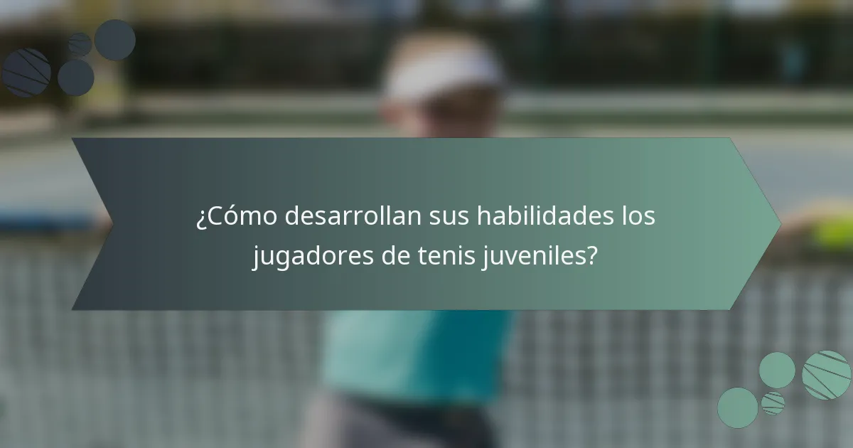 ¿Cómo desarrollan sus habilidades los jugadores de tenis juveniles?
