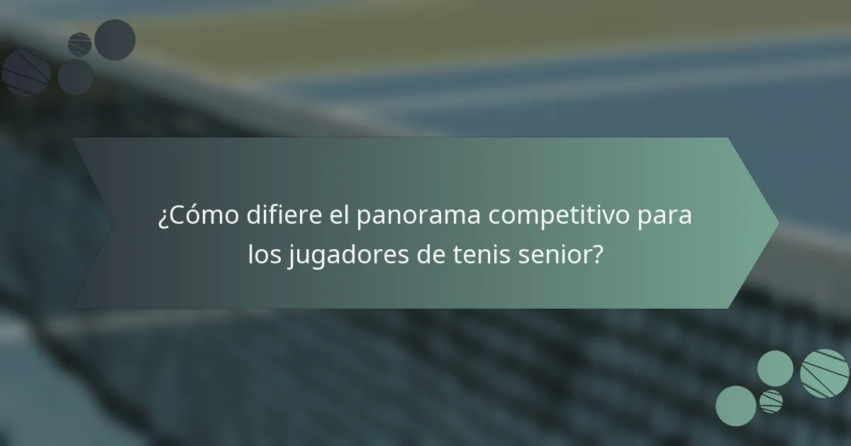 ¿Cómo difiere el panorama competitivo para los jugadores de tenis senior?