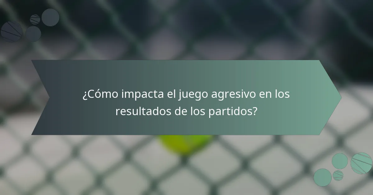 ¿Cómo impacta el juego agresivo en los resultados de los partidos?