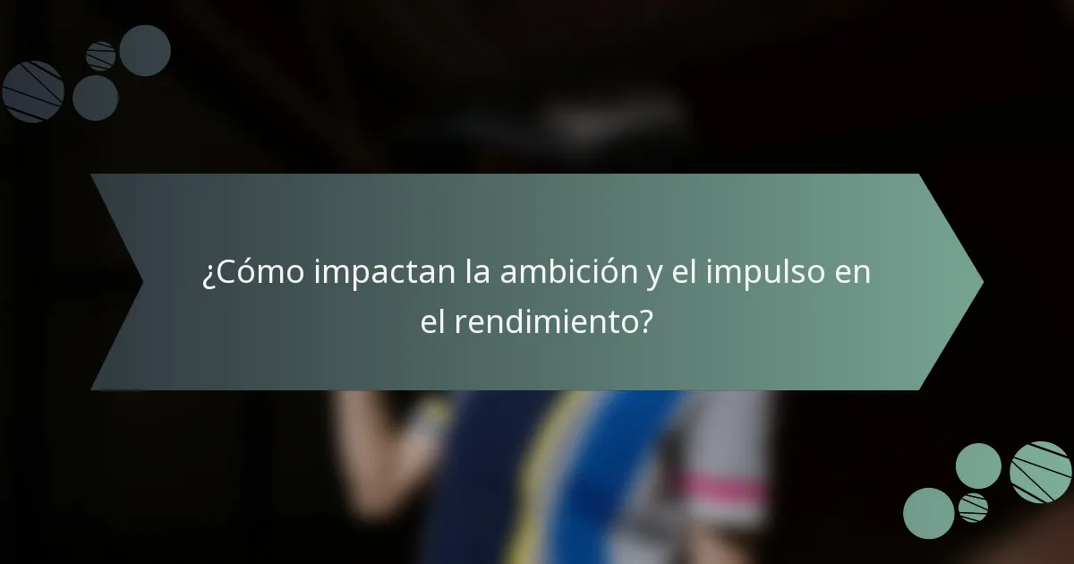 ¿Cómo impactan la ambición y el impulso en el rendimiento?