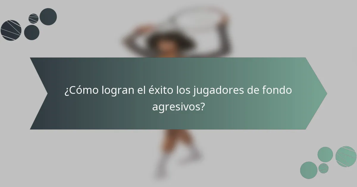 ¿Cómo logran el éxito los jugadores de fondo agresivos?