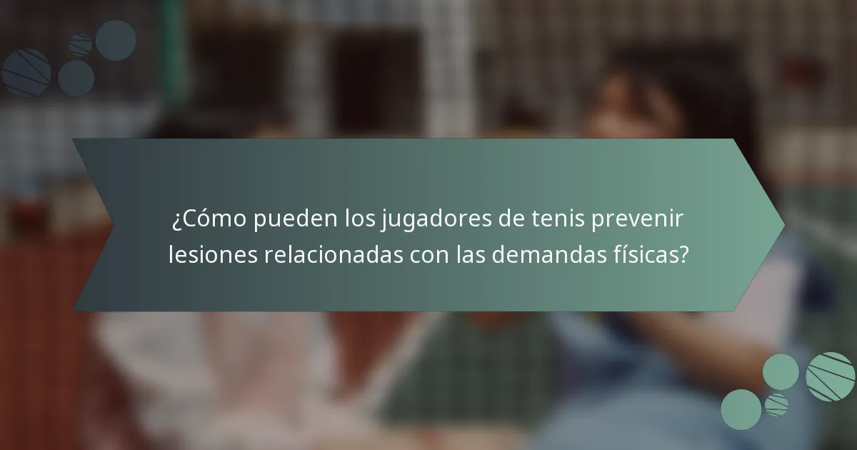¿Cómo pueden los jugadores de tenis prevenir lesiones relacionadas con las demandas físicas?