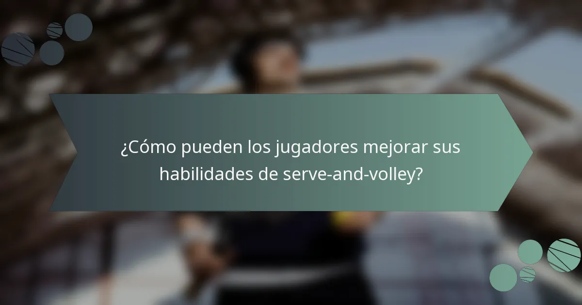 ¿Cómo pueden los jugadores mejorar sus habilidades de serve-and-volley?