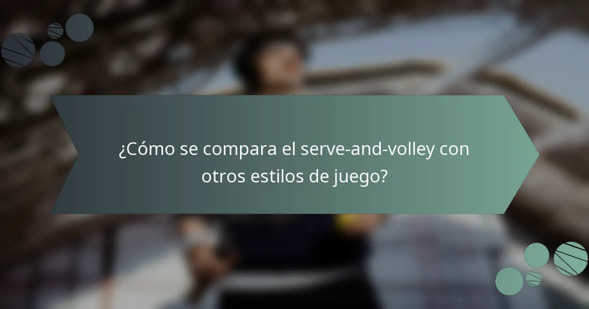 ¿Cómo se compara el serve-and-volley con otros estilos de juego?