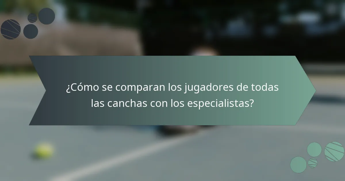 ¿Cómo se comparan los jugadores de todas las canchas con los especialistas?