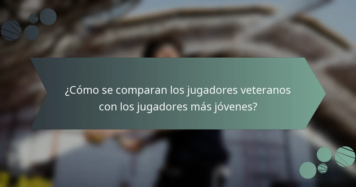 ¿Cómo se comparan los jugadores veteranos con los jugadores más jóvenes?