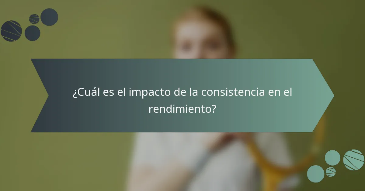¿Cuál es el impacto de la consistencia en el rendimiento?