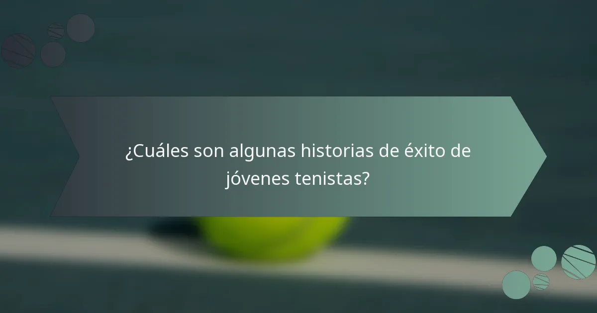 ¿Cuáles son algunas historias de éxito de jóvenes tenistas?