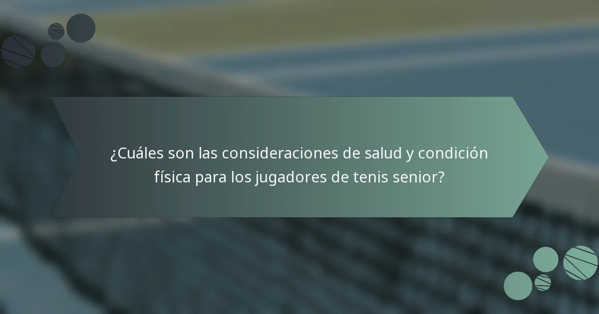 ¿Cuáles son las consideraciones de salud y condición física para los jugadores de tenis senior?