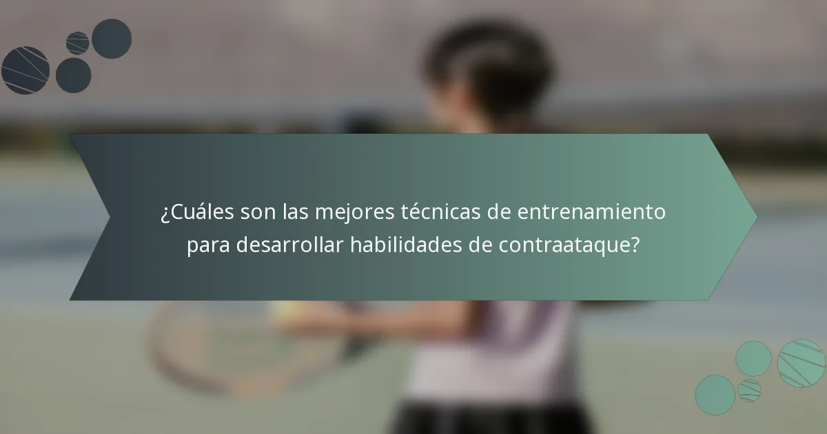 ¿Cuáles son las mejores técnicas de entrenamiento para desarrollar habilidades de contraataque?
