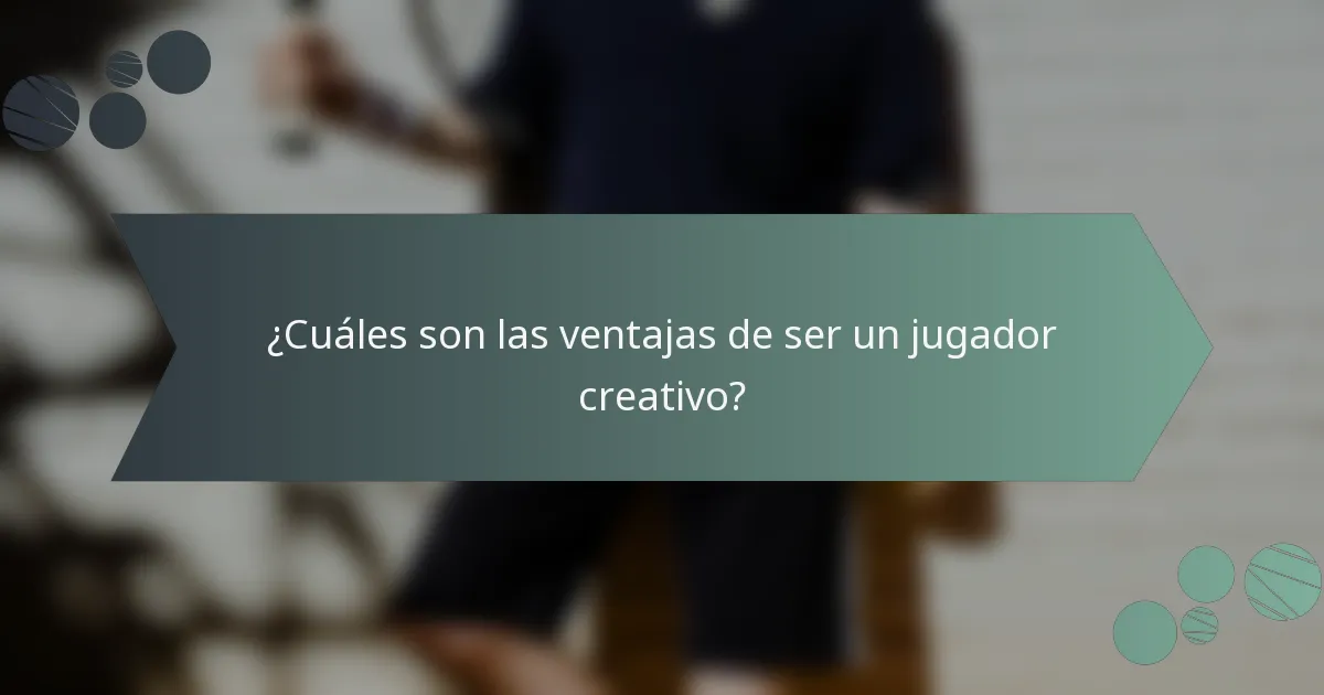 ¿Cuáles son las ventajas de ser un jugador creativo?