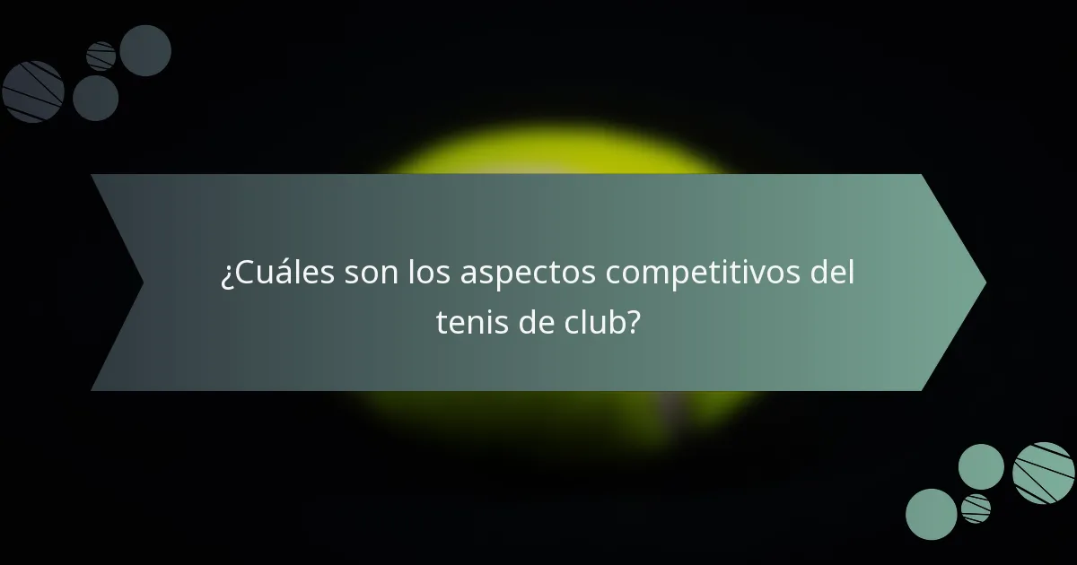 ¿Cuáles son los aspectos competitivos del tenis de club?