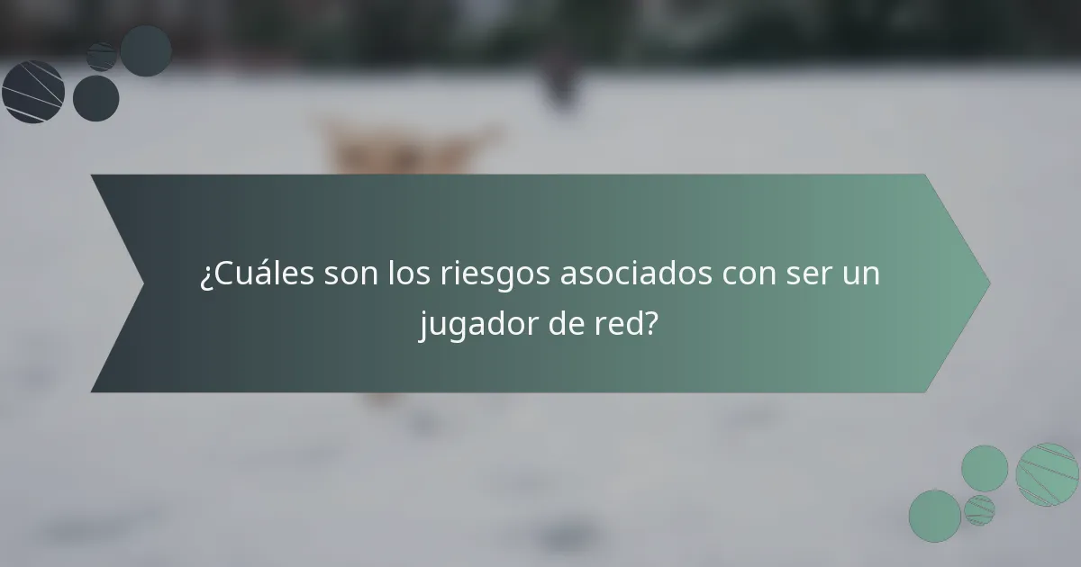 ¿Cuáles son los riesgos asociados con ser un jugador de red?
