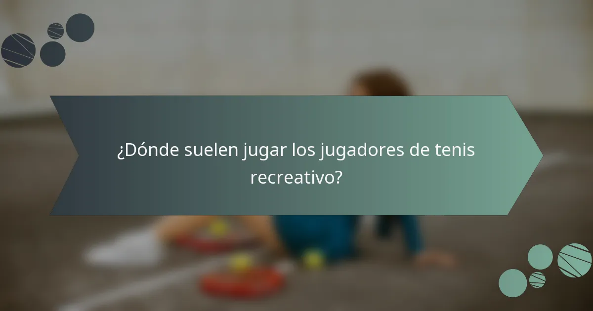 ¿Dónde suelen jugar los jugadores de tenis recreativo?