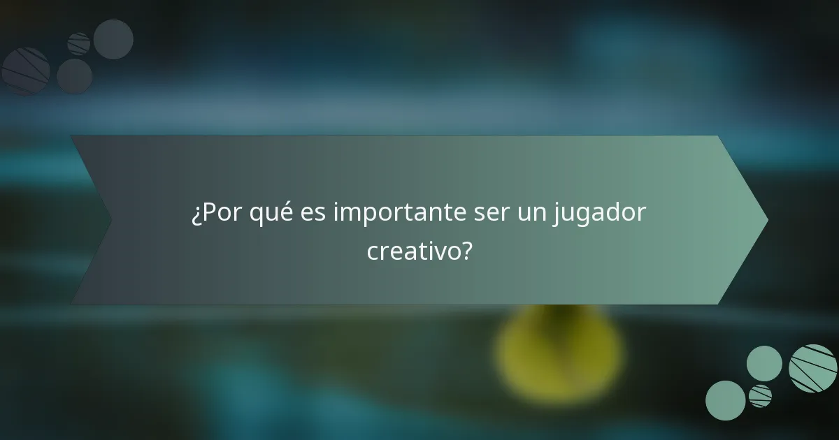 ¿Por qué es importante ser un jugador creativo?