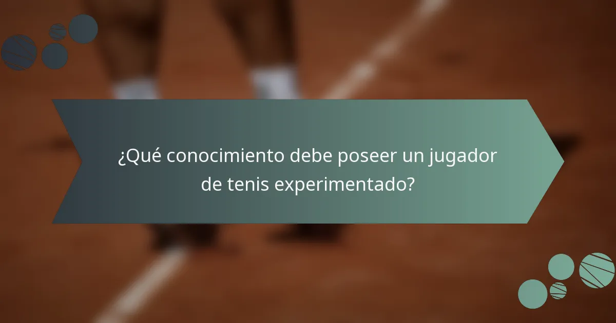 ¿Qué conocimiento debe poseer un jugador de tenis experimentado?