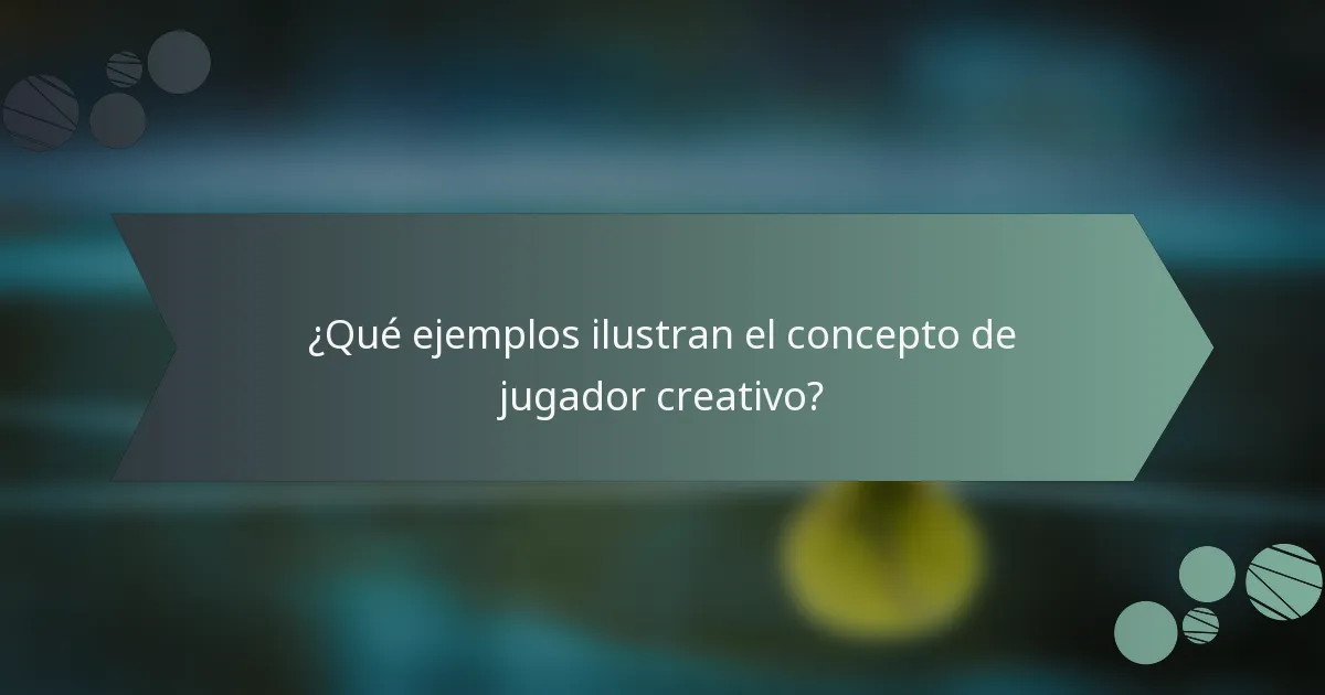 ¿Qué ejemplos ilustran el concepto de jugador creativo?