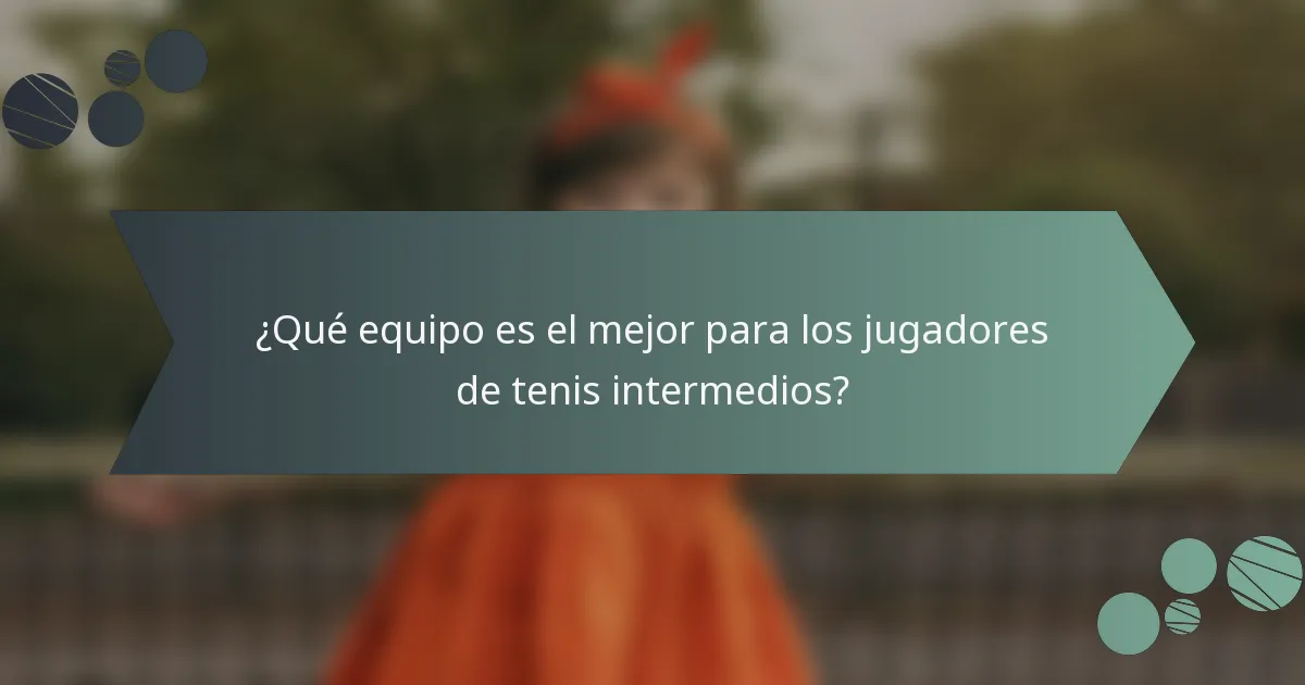 ¿Qué equipo es el mejor para los jugadores de tenis intermedios?