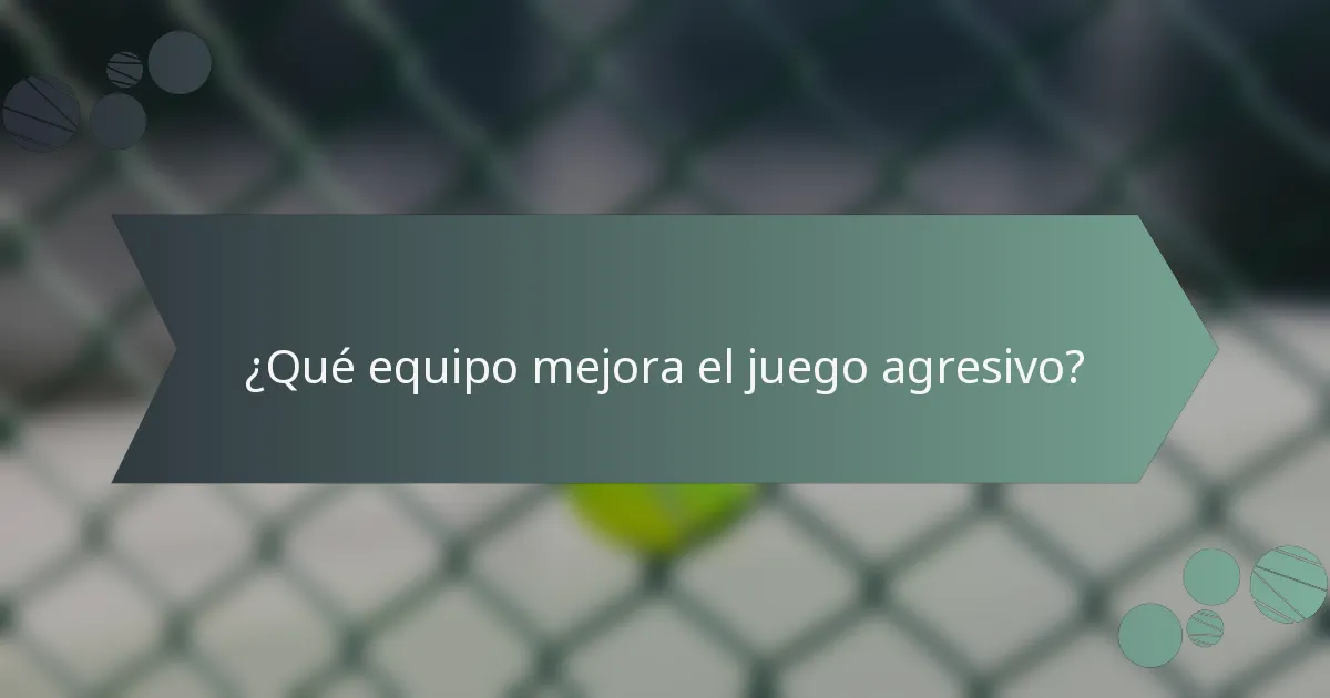 ¿Qué equipo mejora el juego agresivo?