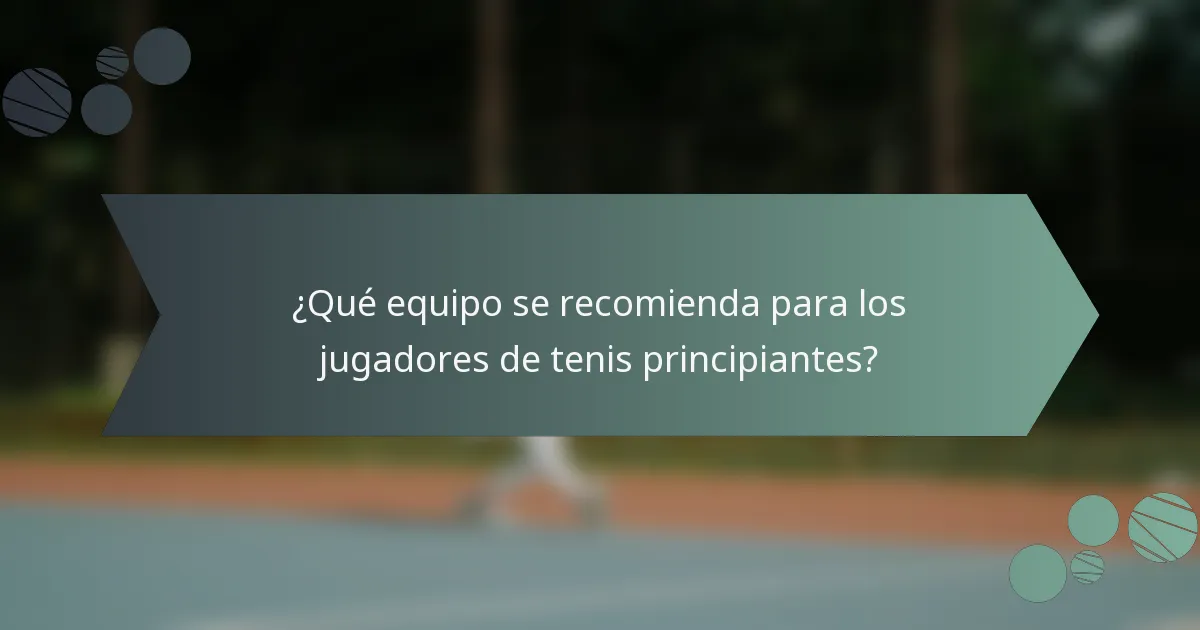 ¿Qué equipo se recomienda para los jugadores de tenis principiantes?