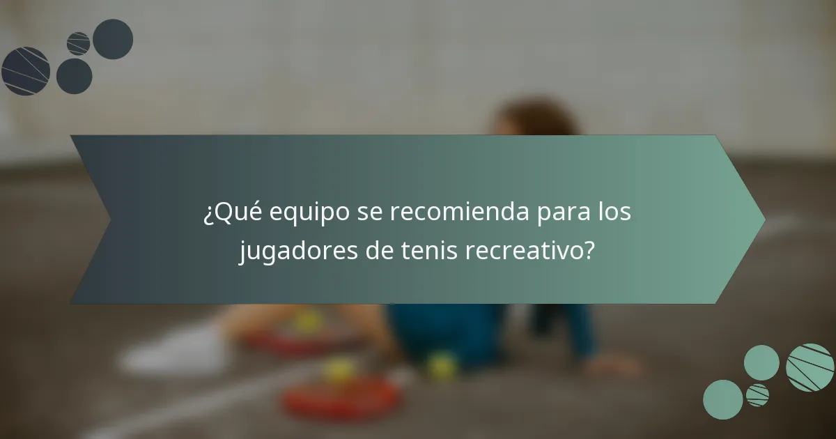 ¿Qué equipo se recomienda para los jugadores de tenis recreativo?