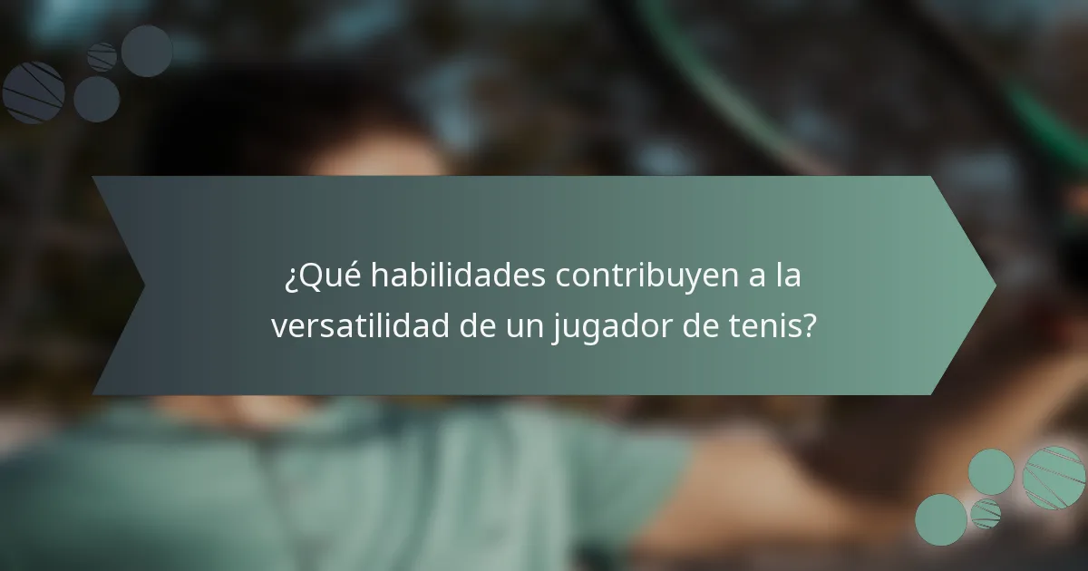 ¿Qué habilidades contribuyen a la versatilidad de un jugador de tenis?