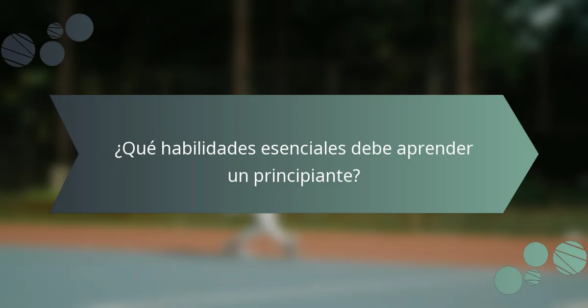 ¿Qué habilidades esenciales debe aprender un principiante?