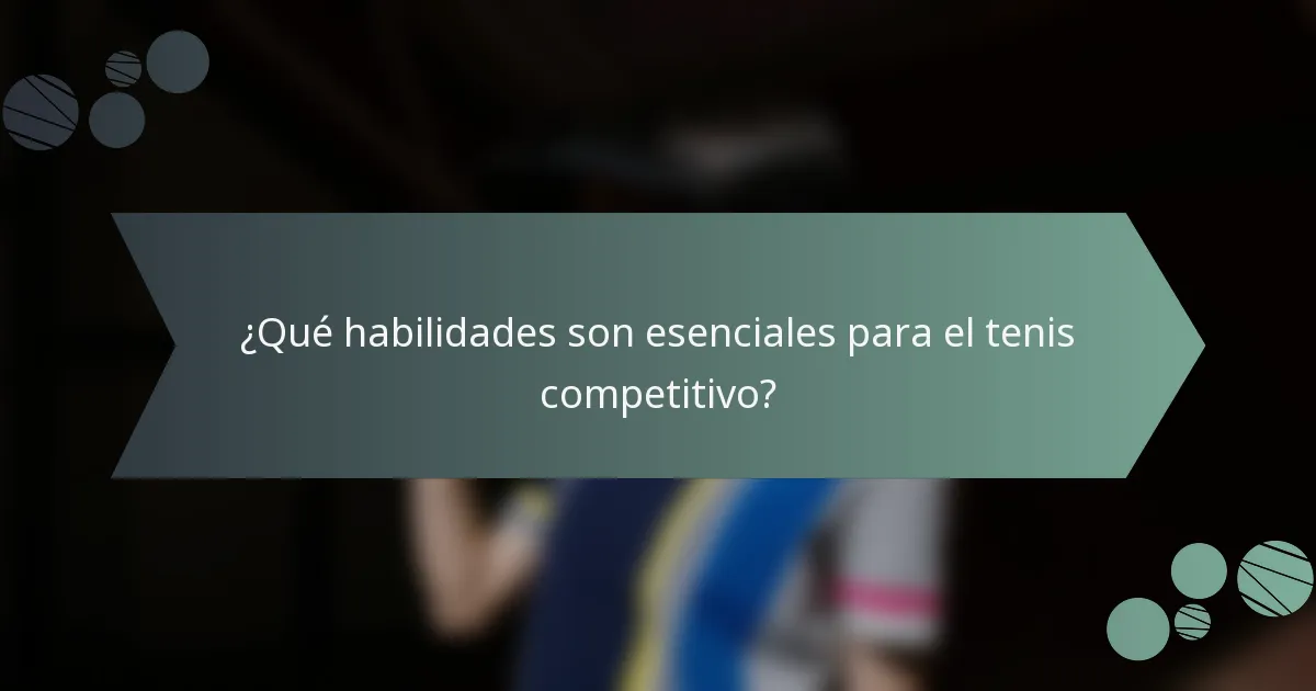 ¿Qué habilidades son esenciales para el tenis competitivo?