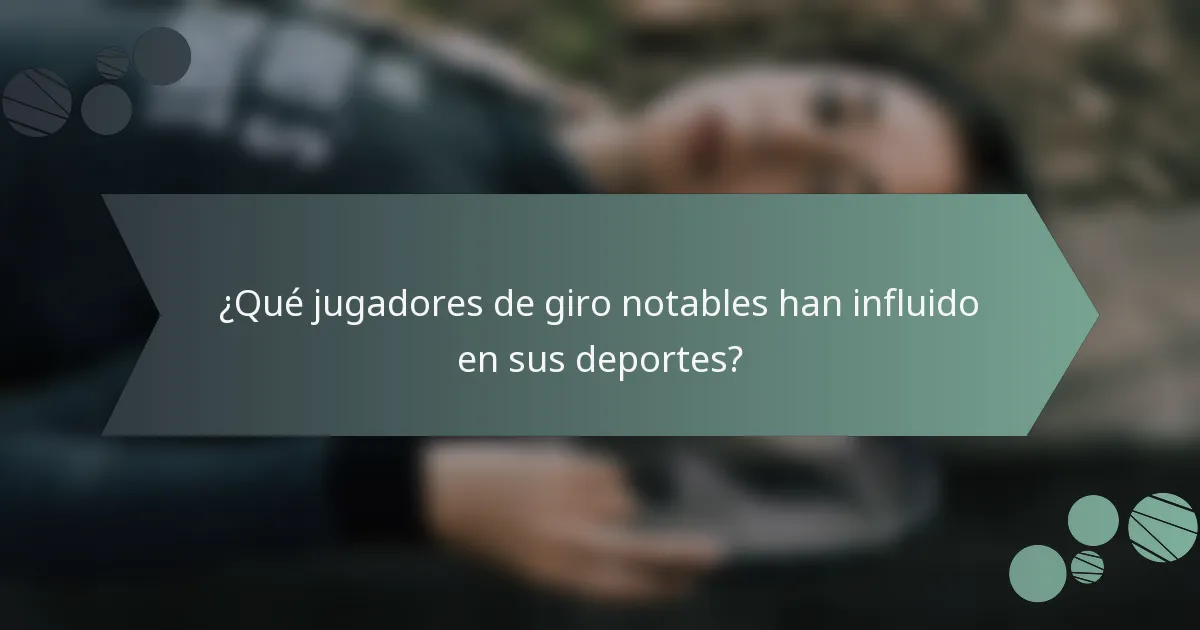 ¿Qué jugadores de giro notables han influido en sus deportes?