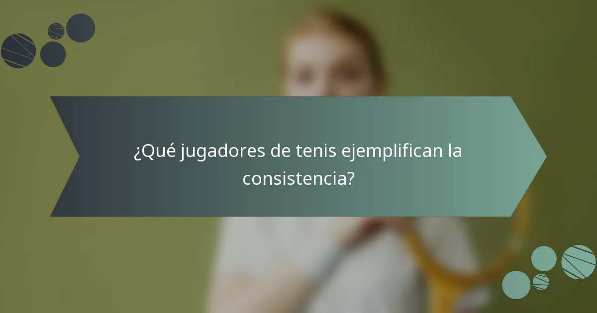 ¿Qué jugadores de tenis ejemplifican la consistencia?