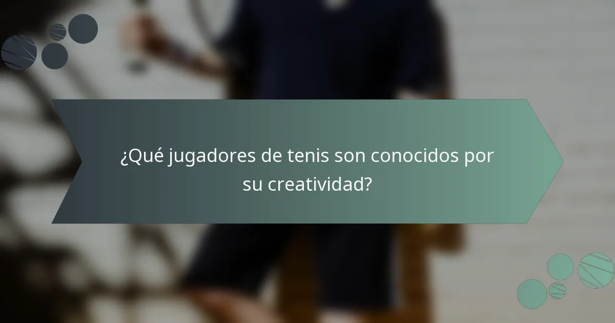 ¿Qué jugadores de tenis son conocidos por su creatividad?
