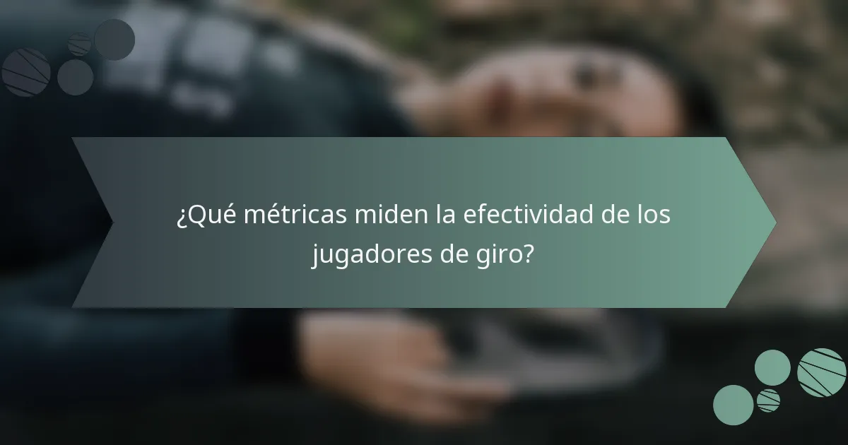 ¿Qué métricas miden la efectividad de los jugadores de giro?