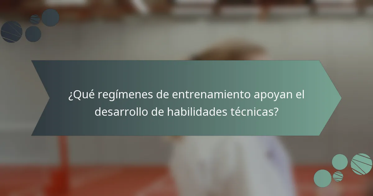 ¿Qué regímenes de entrenamiento apoyan el desarrollo de habilidades técnicas?