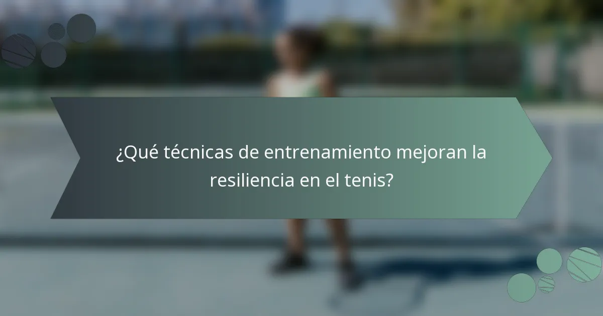 ¿Qué técnicas de entrenamiento mejoran la resiliencia en el tenis?