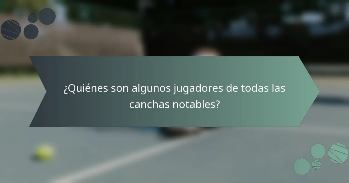 ¿Quiénes son algunos jugadores de todas las canchas notables?